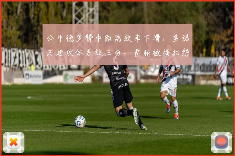 公牛德罗赞中距离效率下滑,多诺万进攻体系缺三分,首轮被横扫怨谁?